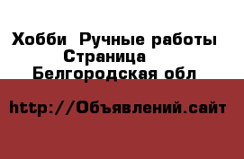  Хобби. Ручные работы - Страница 17 . Белгородская обл.